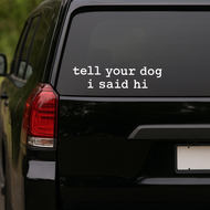 "TELL YOUR DOG I SAID HI" STICKER